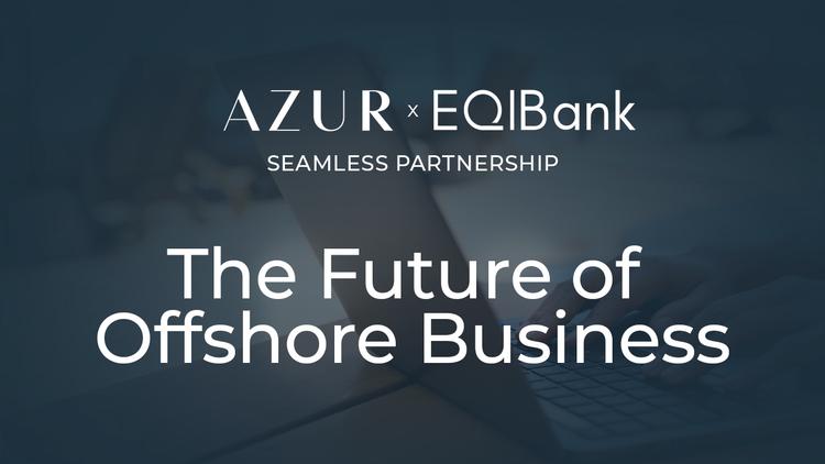 The Future of Offshore Business: AZUR and EQIBank's Seamless  Partnership