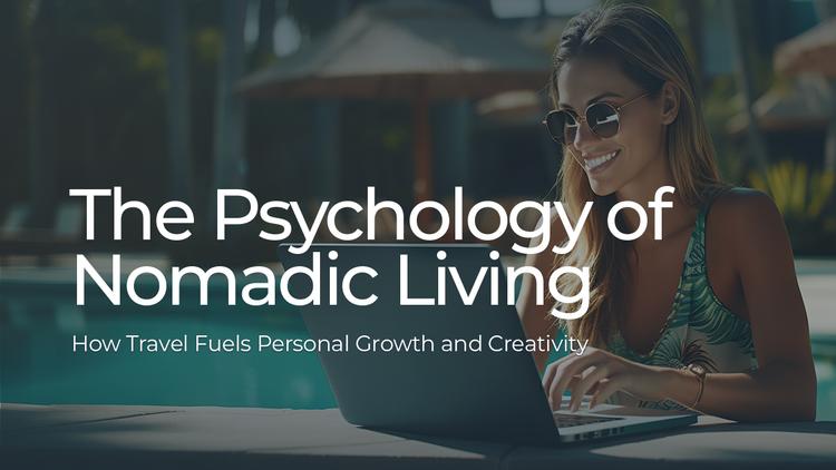 The Psychology of Nomadic Living: How Travel Fuels Personal Growth and Creativity