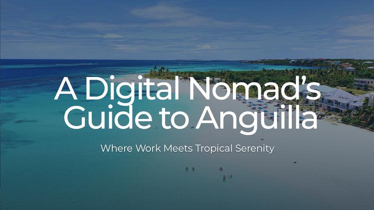 A Digital Nomad's Guide to Anguilla: Where Work Meets Tropical Serenity