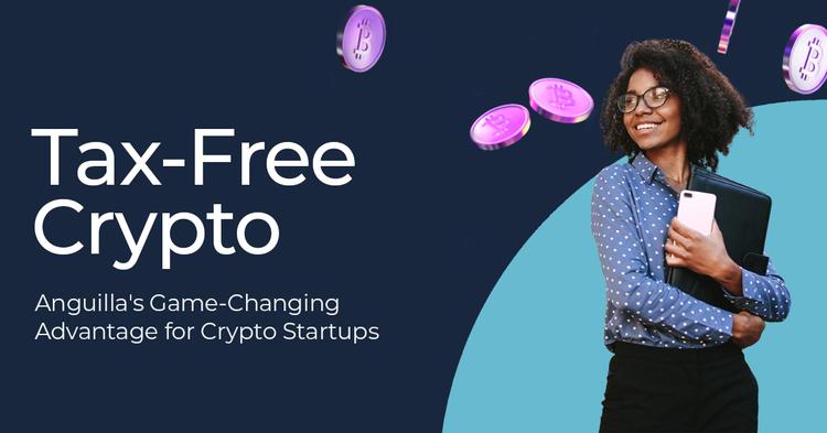 Tax-Free Crypto: Anguilla's Game-Changing Advantage for Crypto Startups