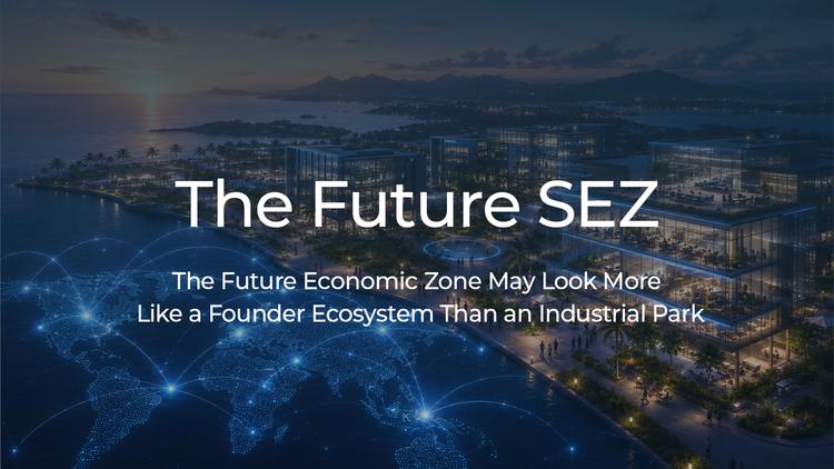 The Future Economic Zone May Look More Like a Founder Ecosystem Than an Industrial Park