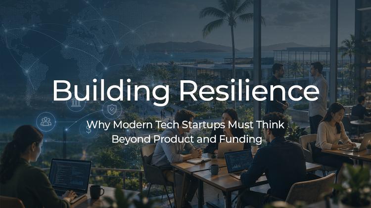 Building Resilience: Why Modern Tech Startups Must Think Beyond Product and Funding
