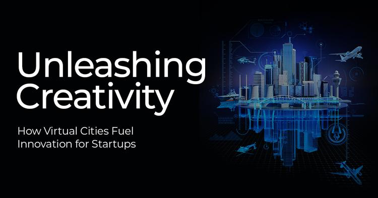 Unleashing Creativity: How Virtual Cities Fuel Innovation for Startups