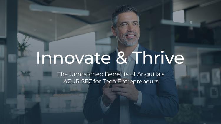The Unmatched Benefits of Anguilla's AZUR SEZ for Tech Entrepreneurs
