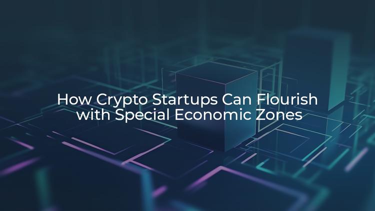 How Crypto Startups Can Flourish with Special Economic Zones