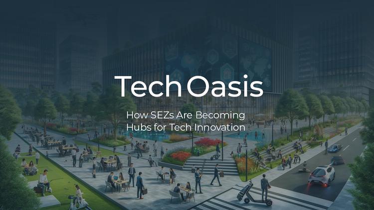 Tech Oasis: How SEZs Are Becoming Hubs for Tech Innovation