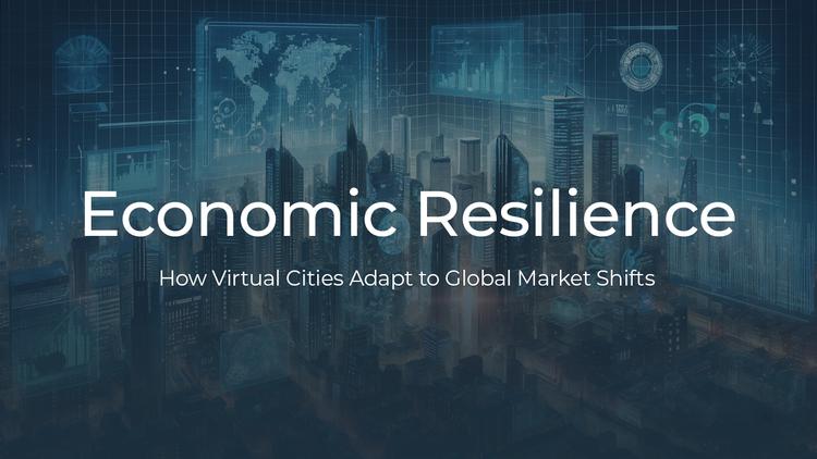 Economic Resilience: How Virtual Cities Adapt to Global Market Shifts