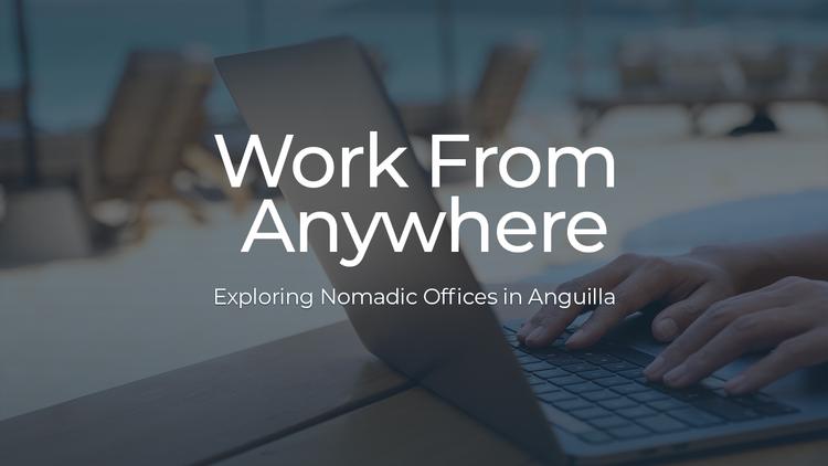 Work from Anywhere: Exploring Nomadic Offices in Anguilla