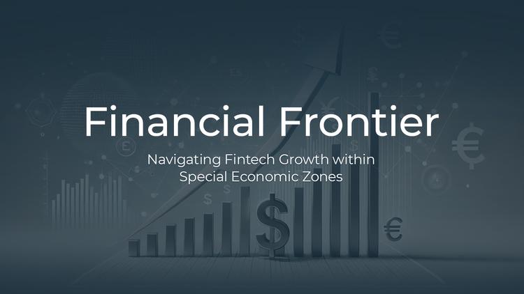Financial Frontier: Navigating Fintech Growth within Special Economic Zones
