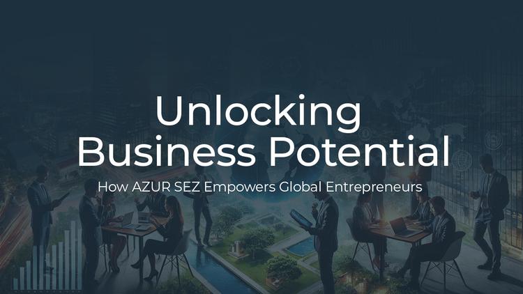 Unlocking Business Potential: How AZUR SEZ Empowers Global Entrepreneurs