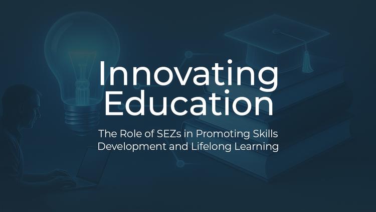 Innovating Education: The Role of SEZs in Promoting Skills Development and Lifelong Learning