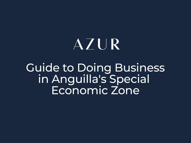 A Guide to Doing Business in Anguilla's Special Economic Zone: Benefits, Opportunities, and Best Practices