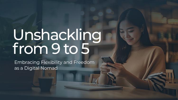 Unshackling from 9 to 5: Embracing Flexibility and Freedom as a Digital Nomad